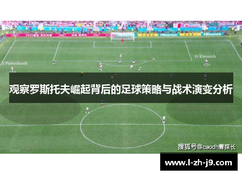观察罗斯托夫崛起背后的足球策略与战术演变分析