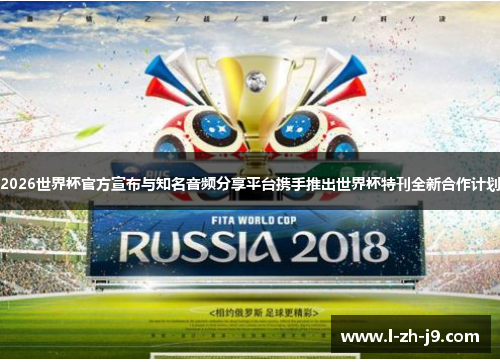 2026世界杯官方宣布与知名音频分享平台携手推出世界杯特刊全新合作计划 2026世界杯官方宣布与知名音频分享平台携手推出世界杯特刊全新合作计划