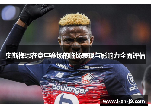 奥斯梅恩在意甲赛场的临场表现与影响力全面评估 奥斯梅恩在意甲赛场的临场表现与影响力全面评估