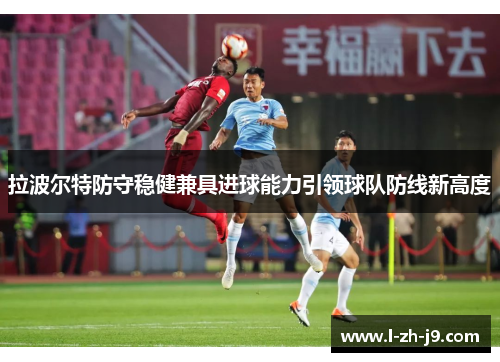 拉波尔特防守稳健兼具进球能力引领球队防线新高度