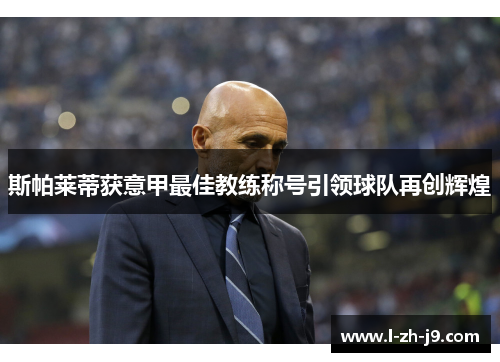 斯帕莱蒂获意甲最佳教练称号引领球队再创辉煌