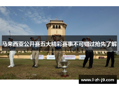 马来西亚公开赛五大精彩赛事不可错过抢先了解