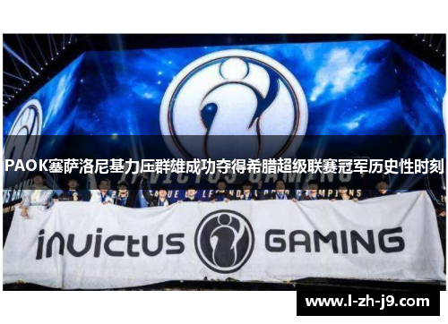 PAOK塞萨洛尼基力压群雄成功夺得希腊超级联赛冠军历史性时刻 PAOK塞萨洛尼基力压群雄成功夺得希腊超级联赛冠军历史性时刻