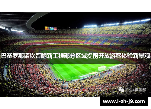 巴塞罗那诺坎普翻新工程部分区域提前开放游客体验新景观