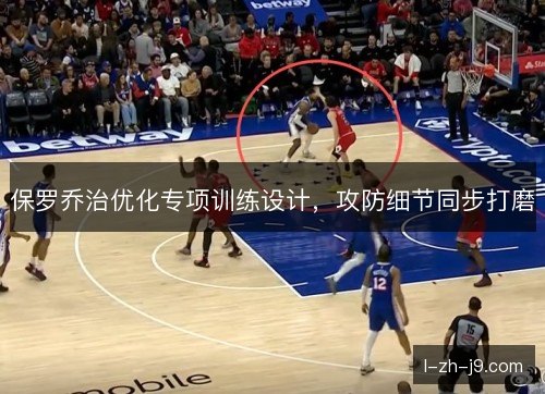 保罗乔治优化专项训练设计，攻防细节同步打磨